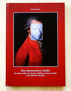 Das rekonstruierte Antlitz. Die Mozart-Büste des Züricher Bildhauers Heinrich Keller in der Münch...