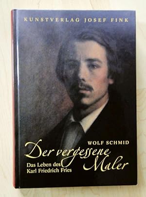 Der vergessene Maler. Das Leben des Karl Friedrich Fries. Eine Roman-Biographie aus dem 19. Jahrh...