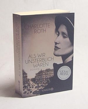 Seller image for Als wir unsterblich waren : Roman / Charlotte Roth for sale by Versandantiquariat Buchegger