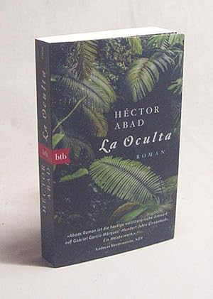 Imagen del vendedor de La oculta : Roman / Hctor Abad ; aus dem Spanischen von Peter Kultzen a la venta por Versandantiquariat Buchegger