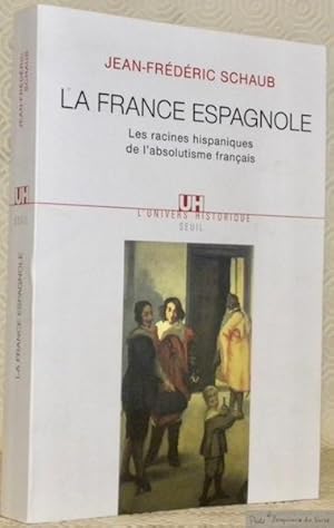 Seller image for La France espagnole. Les racines hispaniques de l'absolutisme franais. Collection L'Univers Historique. for sale by Bouquinerie du Varis