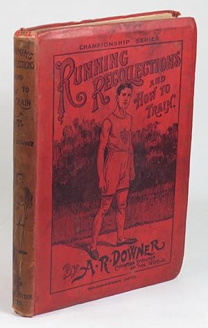 Image du vendeur pour Running Recollections and How to Train. Being an Autobiography of A. R. Downer, Champion Sprinter of the World. mis en vente par Renaissance Books, ANZAAB / ILAB