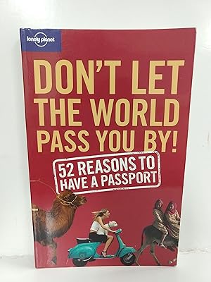 Seller image for Don't Let the World Pass You by: 52 Reasons to Have a Passport (Lonely Planet Don't Let the World Pa for sale by Fleur Fine Books