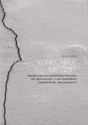 Keine Gnade mit Gott: Manifest über den entwerteten Menschen: Die Koma-Kirchen in der Geisterfahr...