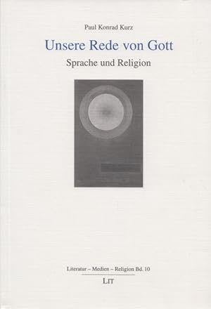 Unsere Rede von Gott: Sprache und Religion. (= Literatur - Medien - Religion, Band 10).