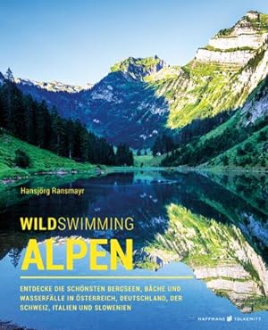 Wild Swimming Alpen : Entdecke die schönsten Bergseen, Bäche und Wasserfälle in Österreich, Deuts...