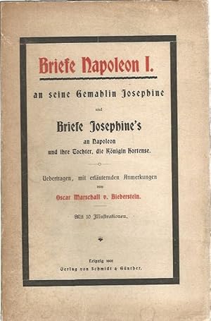 Seller image for Briefe Napoleon I. an seine Gemahlin Josephine und Briefe Josephine's an Napoleon an ihre Tochter, die Knigin Hortense. bertragen, mit erluternden Anmerkungen von Oscar Marschall v. Bieberstein. for sale by Lewitz Antiquariat