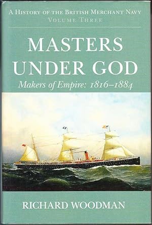 Masters Under God: Makers of Empire 1817-1884 (History of the British Merchant Navy Vol 3)