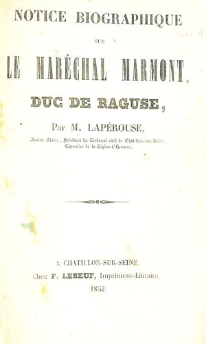 Notice biographique sur le maréchal Marmont, duc de Raguse, par M. Lapérouse.