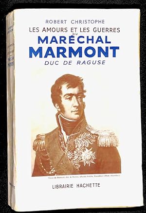 Les Amours et les guerres du maréchal Marmont, duc de Raguse.