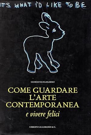 Come guardare l'arte contemporanea e vivere felici. 55 opere dal 1970 al 2000