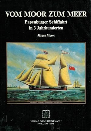 Vom Moor zum Meer : Papenburger Schiffahrt in 3 Jh. Jürgen Meyer