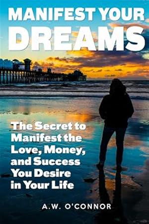 Bild des Verkufers fr Manifest Your Dreams : The Secret to Manifest the Love, Money, and Success You Desire in Your Life zum Verkauf von GreatBookPrices