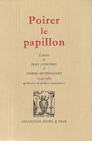 Seller image for Poirer le Papillon. Lettres de Jean Dubuffet  Pierre Bettencourt 1949-1985 agrmentes de quelques commentaires for sale by ARTLINK