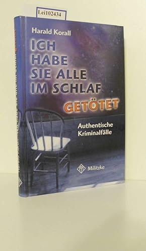 Ich habe sie alle im Schlaf getötet : authentische Kriminalfälle / Harald Korall