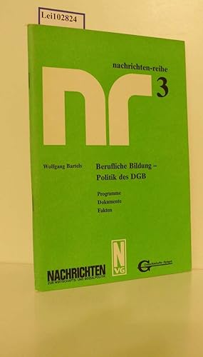 Seller image for Berufliche Bildung, Politik des DGB : Programme, Dokumente, Fakten / Wolfgang Bartels / Nachrichten-Reihe ; 3 for sale by ralfs-buecherkiste