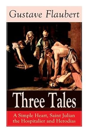 Image du vendeur pour Three Tales: A Simple Heart, Saint Julian the Hospitalier and Herodias: Classic of French Literature mis en vente par GreatBookPrices