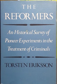 The Reformers. An Historical Survey of Pioneer Experiments in the Treatment of Criminals