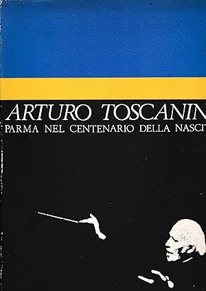 Arturo Toscanini. Parma nel centenario della nascita (1867-1967)