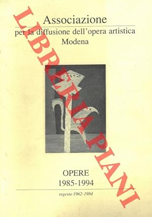 Associazione per la diffusione dell'opera artistica Modena. Opere 1985-1994 regesto 1962-1984. Pr...