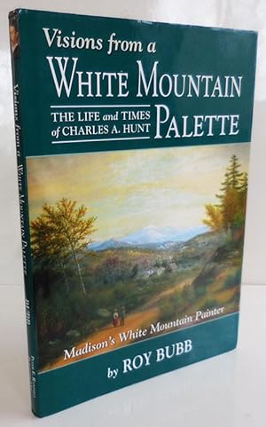 Bild des Verkufers fr Visions from a White Mountain Palette; The Life and Times of Charles A. Hunt, Madison's White Mountain Painter zum Verkauf von Derringer Books, Member ABAA