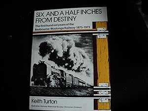 Seller image for Six And A Half Inches From Destiny The first hundred years of the Melbourne-Wodonga Railway 1873-1973 for sale by D.M.Newband