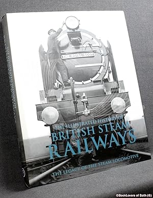 Bild des Verkufers fr The Illustrated History of British Steam Railways: The Legacy of the Steam Locomotive zum Verkauf von BookLovers of Bath