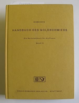 Diebeners Handbuch des Goldschmieds: Ein Werkstattbuch fur de Praxis. Band III