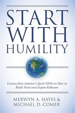 Imagen del vendedor de Start With Humility : Lessons from America's Quiet Ceos on How to Build Trust and Inspire Followers a la venta por GreatBookPrices