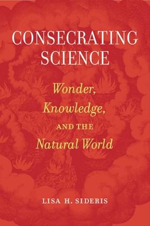 Bild des Verkufers fr Consecrating Science : Wonder, Knowledge, and the Natural World zum Verkauf von GreatBookPrices
