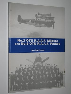 No. 2 OTU R.A.A.F. Mildura and No. 8 OTU R.A.A.F. Parkes : A History of the R.A.A.F.'s Fighter Pi...
