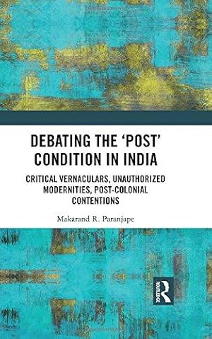 Image du vendeur pour Debating the 'Post' Condition in India: Critical Vernaculars, Unauthorized Modernities, Post-Colonial Contentions mis en vente par WeBuyBooks