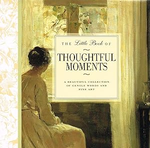 Thoughtful Moments : A Beautiful Collection Of Gentle Words And Fine Art :