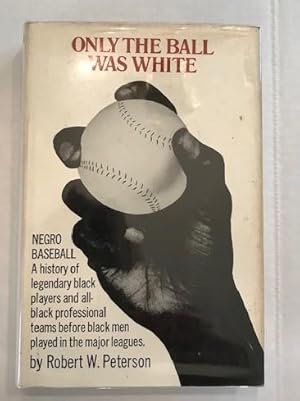 Only the Ball was White Negro Baseball: A History of legendary black players and all-black profes...