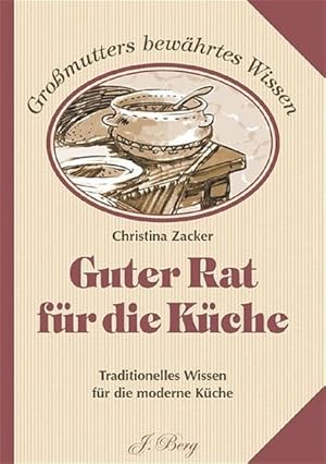 Bild des Verkufers fr Guter Rat fr die Kche: Traditionelles Wissen fr die moderne Kche (J. Berg) zum Verkauf von Versandantiquariat Felix Mcke