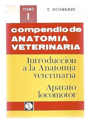 COMPENDIO DE ANATOMIA VETERINARIA. TOMO I: INTRODUCCION A LA ANATOMIA VETERINARIA. APARATO LOCOMOTOR