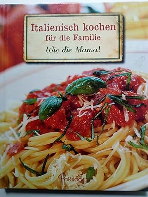 Imagen del vendedor de Italienisch kochen fr die Familie - wie die Mama! a la venta por Versandantiquariat Jena