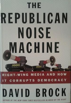 Seller image for The Republican Noise Machine: Right-Wing Media and How It Corrupts Democracy for sale by Versandantiquariat Jena