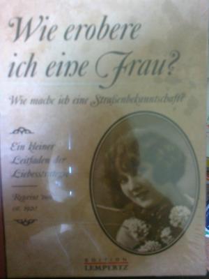 Image du vendeur pour Wie erobere ich eine Frau? Wie mache ich eine Straenbekanntschaft? Ein kleiner Leitfaden der Liebesstrategie. Reprint von ca. 1920. mis en vente par Versandantiquariat Jena