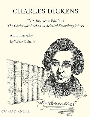 CHARLES DICKENS: A BIBLIOGRAPHY OF HIS FIRST AMERICAN EDITIONS, THE CHRISTMAS BOOKS AND SELECTED ...