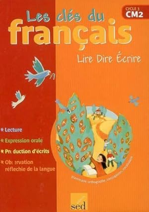 LES CLES DU FRANCAIS ; cycle 3, CM2 ; lire, dire, écrire