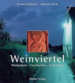 Weinviertel : Wunderbares, Unerforschtes, Verborgenes. Thomas Hofmann ; Nikolaus Korab