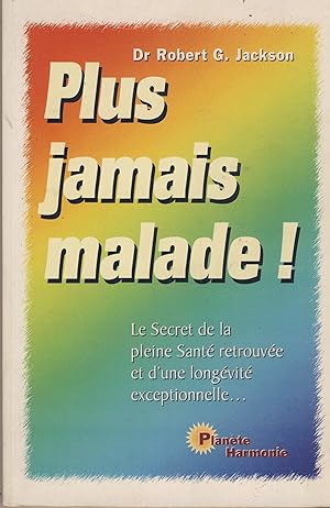 Seller image for Plus Jamais Malade : Les Secrets de la Pleine Sant Retrouve et d'une Longvit Exceptionnelle - Editions Plante Harmonie 2002 for sale by Librairie Marco Polo