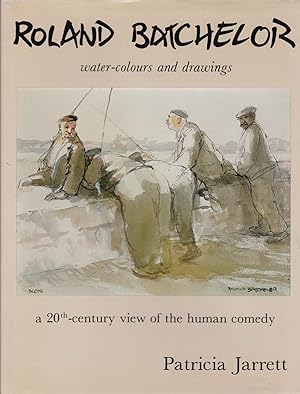 Roland Batchelor. Water-colours and drawings, a 20th century view of the human comedy