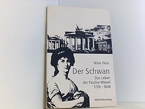Der Schwan: Das Leben der Pauline Wiesel 1778-1848 Das Leben der Pauline Wiesel 1778-1848