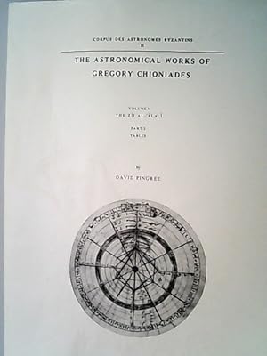 Bild des Verkufers fr The astronomical works of Gregory Chioniades. Volume I: The Zij al-Ala I, part 2: tables. (= Corpus des Astronomes Byzant. II) zum Verkauf von Antiquariat Bookfarm