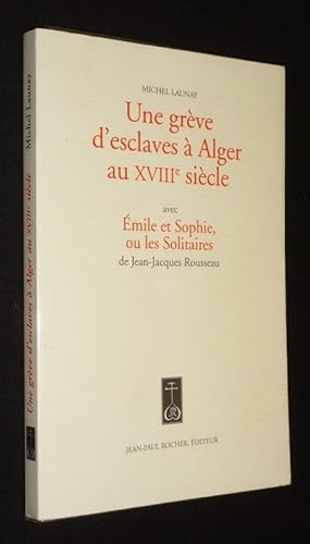 Image du vendeur pour Une Grve d'esclaves  Alger au XVIIIe sicle. Avec Emile et Sophie, ou les Solitaires, de Jean-Jacques Rousseau mis en vente par Abraxas-libris