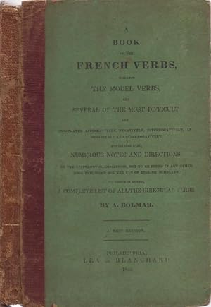 Imagen del vendedor de A Book of French Verbs Wherein The Model Verbs, and Several of the Most Difficult are Conjugated Affirmatively, Negatively, Interrogatively, and Negatively and Interrogatively. Containing Also, Numerous Notes and Directions on the Different Conjugations, Not to be Found in Any Other Book Published For the Use of English Scholars to Which is added, A Complete List of All the Irregular Verbs a la venta por Americana Books, ABAA