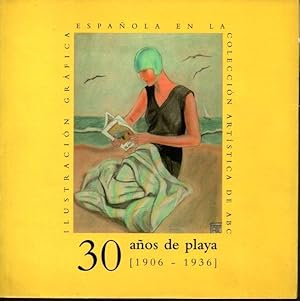 Seller image for 30 AOS DE PLAYA 1906 - 1936. ILUSTRACION GRAFICA ESPAOLA EN LA COLECCIN ARTISTICA DE ABC. for sale by Books Never Die