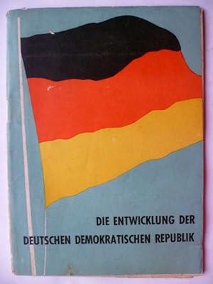 Die Entwicklung der Deutschen Demokratischen Republik. Herausgegeben vom Deutschen Nationalkomite...